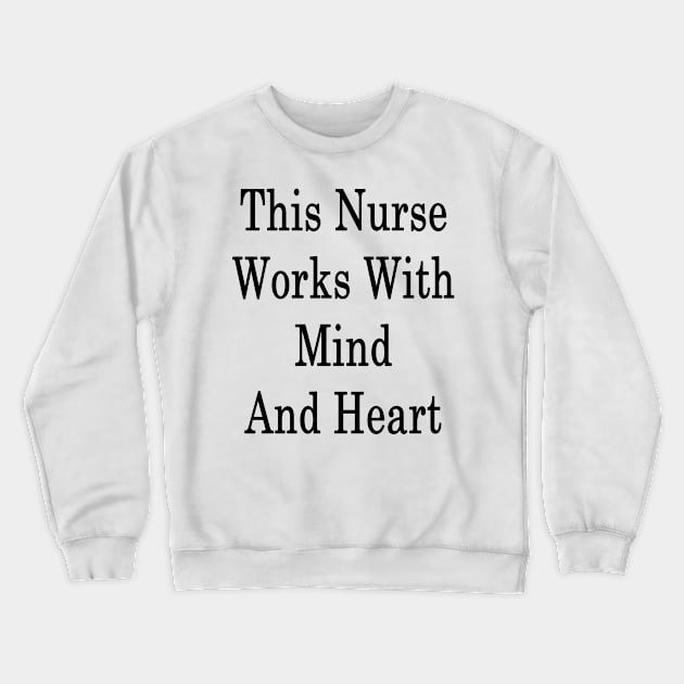 This Nurse Works With Mind And Heart Crewneck Sweatshirt by supernova23